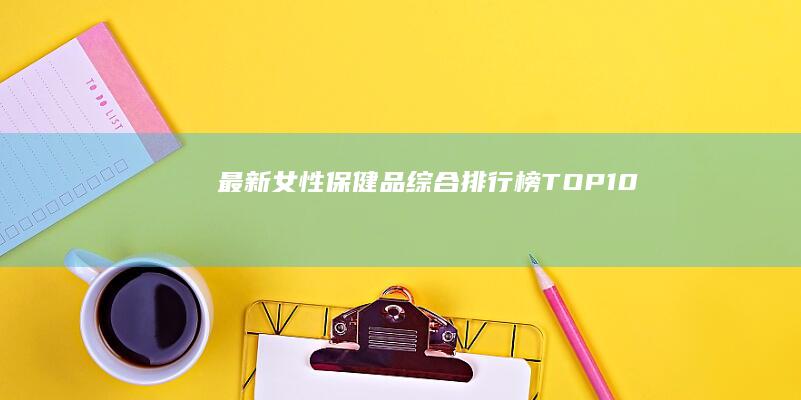 最新女性保健品综合排行榜TOP10